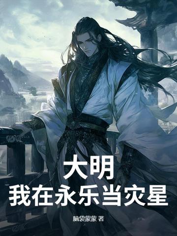 大明：我在永乐当灾星大明：我在永乐当灾星