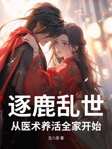 逐鹿乱世，我靠医术喂饱全家逐鹿乱世，我靠医术喂饱全家