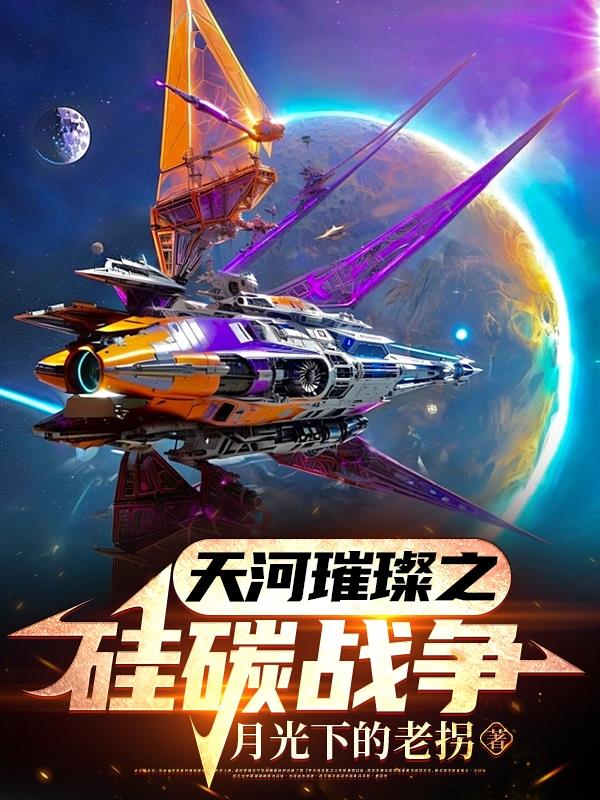 天河璀璨之硅碳战争天河璀璨之硅碳战争